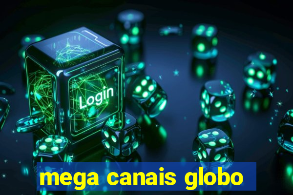 mega canais globo